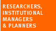 Researchers, Institutional Managers and Planners