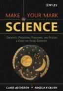 Make Your Mark In Science: Creativity, Presenting, Publishing, and Patents: a Guide for Young Scientists
