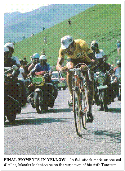 Text Box:  
FINAL MOMENTS IN YELLOW  In full attack mode on the col dAllos, Merckx looked to be on the very cusp of his sixth Tour win.
